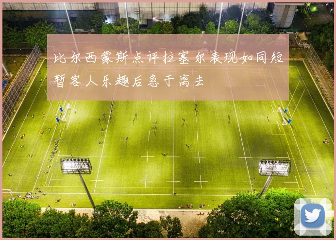 比尔西蒙斯点评拉塞尔表现如同短暂客人乐趣后急于离去